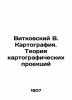 Vitkovsky V. Cartography. The theory of cartographic projections In Russian (ask. Vitkovsky  Vasily Vasilievich