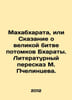 Mahabharata, or Tale of the Great Battle of Bharata Descendants. Literary retel. 