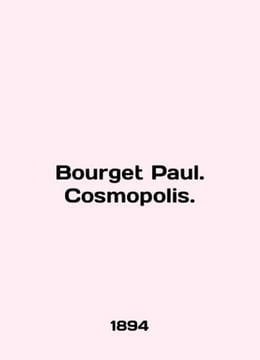 Bourget Paul. Cosmopolis. In French /Bourget Paul. Cosmopolis.. undefined