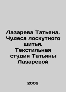 Lazareva Tatiana. Miracles of patchwork sewing. Tatiana Lazarevas textile stud. undefined