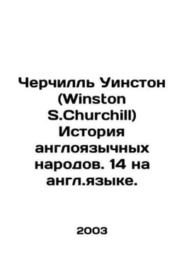 Churchill S. Churchill History of the English-speaking Peoples. 14 in English. . undefined