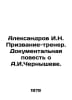 Aleksandrov I.N. Vocation-trainer. A documentary story about A.I. Chernyshev. I. Chernyshev, Illarion Vasilievich