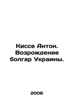 Kisse Anton. Revival of the Bulgarians of Ukraine. In Russian /Kisse Anton. Voz. undefined