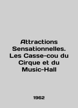 Attractions Sensationnelles. Les Casse-cou du Cirque et du Music-Hall In French. undefined