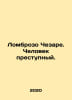 Lombroso Cesare. A criminal. In Russian /Lombrozo Chezare. Chelovek prestupnyy.. Lombroso, Cesare