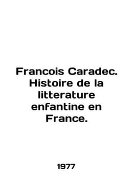 Francois Caradec. Histoire de la litterature enfantine en France. In English /F. undefined