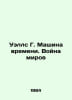 Wells G. The Time Machine: War of the Worlds In Russian /Uells G. Mashina vreme. Herbert Wells