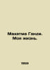 Mahatma Gandhi: My Life. In Russian /Makhatma Gandi. Moya izn.. 