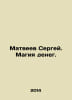 Sergei Matveyev. The Magic of Money. In Russian /Matveev Sergey. Magiya deneg.. Matveev, Stefan Matveevich