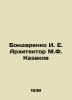 I. E. Bondarenko, Architect M.F. Kazakov In Russian /Bondarenko I. E. Arkhitekt. Bondarenko, Ilya Evgrafovich