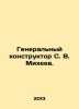 General Designer S. V. Mikheev. In Russian /Generalnyy konstruktor S. V. Mikhe. Mikheev, Vasily Mikhailovich