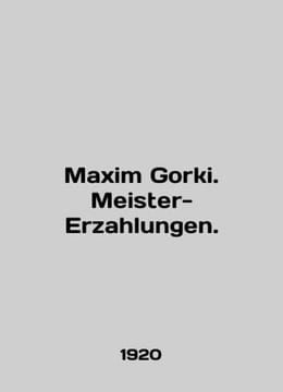 Maxim Gorki. Meister-Erzahlungen. In English /Maxim Gorki. Meister-Erzahlungen.. undefined