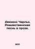 Dickens Charles: A Christmas Song in Prose. In Russian /Dikkens Charlz. Rozhdes. Dickens, Charles