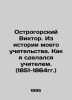 Viktor Ostrogorsky. From the history of my teaching. How I became a teacher. (1. Ostrogorsky, Victor Petrovich