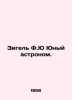 Siegel F.Y Young Astronomer. In Russian /Zigel F.Yu Yunyy astronom.. Siegel, Fedor Fedorovich