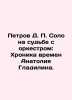 Petrov D.P. Solo on the Fate with the Orchestra: The Chronicle of Anatoly Gladi. Petrov, Dmitry Konstantinovich