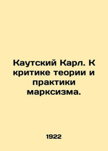 Karl Kautsky. To criticize the theory and practice of Marxism. In Russian /Kaut