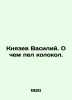 Prince Vasily. What the bell was singing about. In Russian (ask us if in doubt)/. Yazev  Vasily Vasilievich