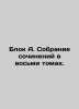 Block A. A collection of essays in eight volumes. In Russian /Blok A. Sobranie . Alexander Blok