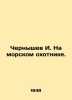 I. Chernyshev on the sea hunter. In Russian /Chernyshev I. Na morskom okhotnike. Chernyshev, Illarion Vasilievich