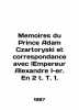 Memoirs of Prince Adam Czartoryski et correspondence avec lEmpereur Alexander I-. 