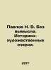 Pavlov N. V. Without fiction. Historical and artistic essays. In Russian /Pavlo. Pavlov, Nikolay Mikhailovich