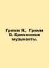 Grimm J.,  Grimm W. Bremen musicians. In Russian /Grimm Ya.,  Grimm V. Bremensk. Grimm, Wilhelm Karl