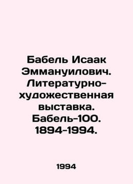 Babel Isaac Emmanuel. Literary and Art Exhibition. Babel 100. 1894-1994. In Russ. undefined