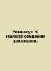 Vonnegut K. Complete collection of short stories. In Russian /Vonnegut K. Polno. Kurt Vonnegut