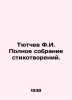 Tyutchev F.I. Complete collection of poems. In Russian /Tyutchev F.I. Polnoe so. Fedor Tyutchev