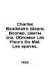 Charles Baudelaire Charles Baudelaire. Flowers of Evil. The Wrecks of Les Fleur. 