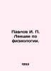 Pavlov I. Lectures on physiology. In Russian /Pavlov I. Lektsii po fiziologii.. Pavlov, Ivan Petrovich