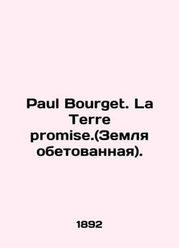 Paul Bourget. La Terre promise. In French /Paul Bourget. La Terre promise.(Zem. undefined