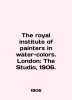The Royal Institute of painters in water-colors. London: The Studio, 1906./The . 