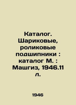 Catalogue. Ball bearings, roller bearings: catalog M: Mashgiz, 1946.11 l./Katal. undefined