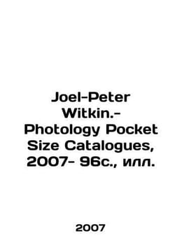 Joel-Peter Witkin.- Photology Pocket Size Catalogues, 2007- 96c, p./Joel-Peter . undefined