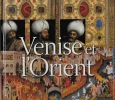 Venise et l'Orient. 828 - 1797. 