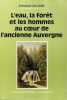 L'eau, la for&ecirc;t et les hommes au cœur de l'ancienne Auvergne. GUILLAUME Emmanuel