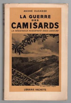 La guerre des Camisards (la résistance huguenote sous Louis XIV). DUCASSE André