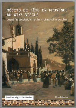 Récits de fête en Provence au XIXè siècle. Le préfet statisticien et les maires ethnographes.. Collectif
