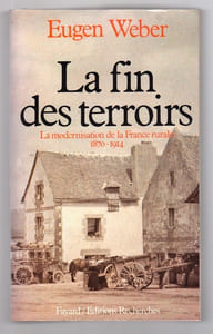 La fin des terroirs. La modernisation de la France rurale 1870 - 1914.