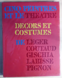 Cinq peintres et le Théâtre. Décors et costumes de Léger, Coutaud, Gischia, Labisse, Pignon.