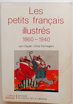 Les petits français illustrés 1860-1940. L'illustration pour enfants en France de 1860 à 1940, les modes de représentation, les grands illustrateurs, ...