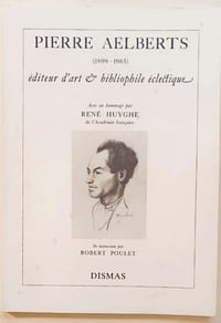 Pierre Aelberts (1899-1983), éditeur d'art & bibliophile éclectique. Avec le catalogue complet de son oeuvre et de nombreuses illustrations. Hommages de René Huyghe et de Robert Poulet. Portraits par Auguste Mambour & Jean Donnay.