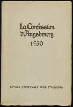 LA CONFESSION D'AUGSBOURG - 1530. Confession de foi de quelques princes et villes remise à Sa Majesté Impériale à Augsbourg en 1530.. COLLECTIF