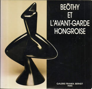 BEÖTHY ET L'AVANT-GARDE HONGROISE. Exposition galerie Franka Berndt, Paris, 13 novembre 1985 - 7 janvier 1986.