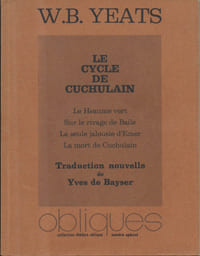 LE CYCLE DE CUCHULAIN. Le Heaume vert - Sur le rivage de Baile - La Seule Jalousie d'Emer - La Mort de Cuchulain.