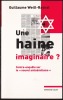 UNE HAINE IMAGINAIRE ? Contre-enquête sur le "nouvel antisémitisme".. WEILL-RAYNAL Guillaume