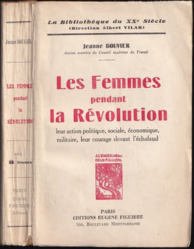 LES FEMMES PENDANT LA RÉVOLUTION. Leur action politique, sociale, économique, militaire, leur courage devant l'échafaud.. BOUVIER Jeanne