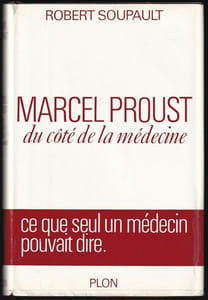 MARCEL PROUST DU CÔTE DE LA MÉDECINE. Ce que seul un médecin pouvait dire.